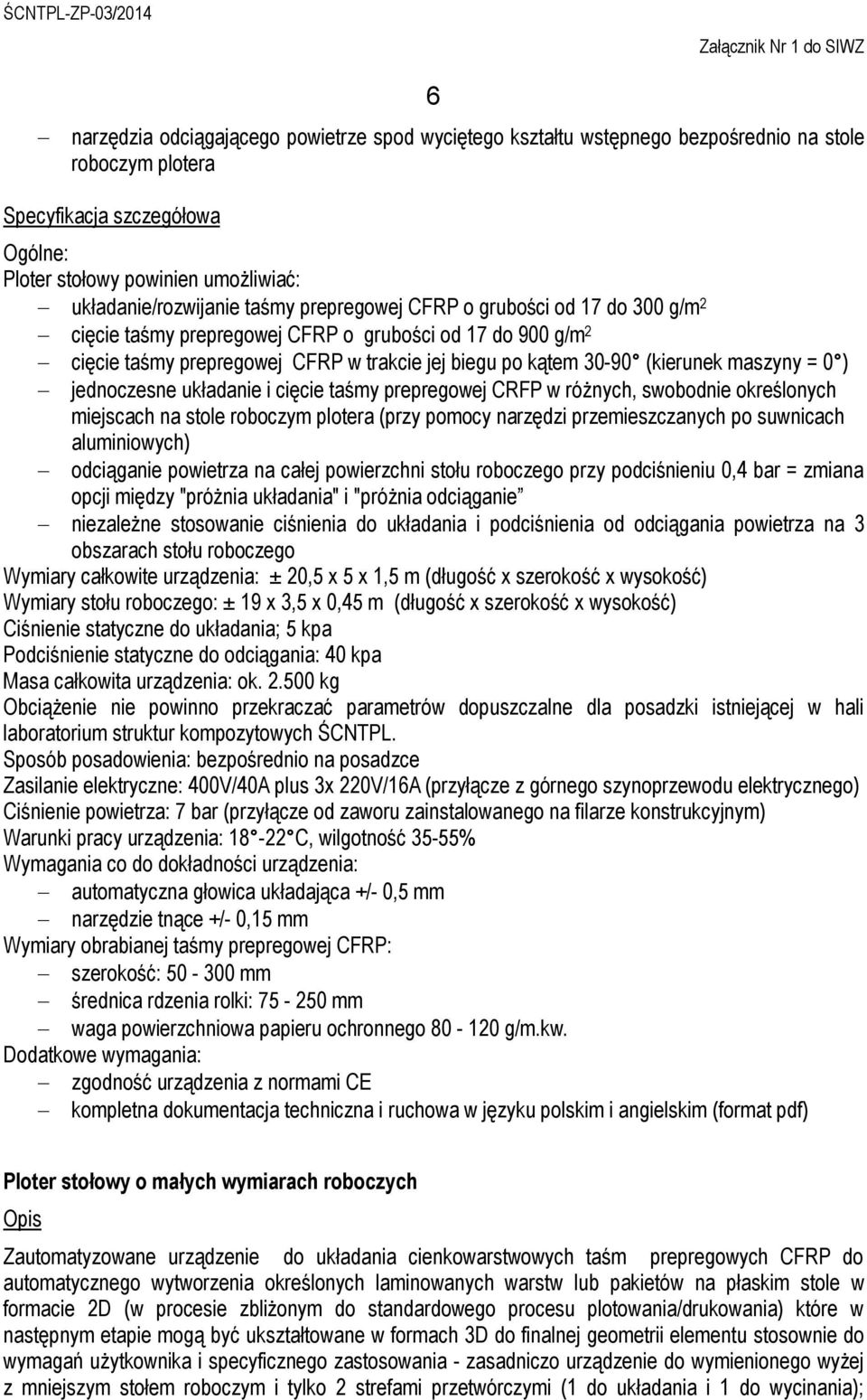 ) jednoczesne układanie i cięcie taśmy prepregowej CRFP w różnych, swobodnie określonych miejscach na stole roboczym plotera (przy pomocy narzędzi przemieszczanych po suwnicach aluminiowych)