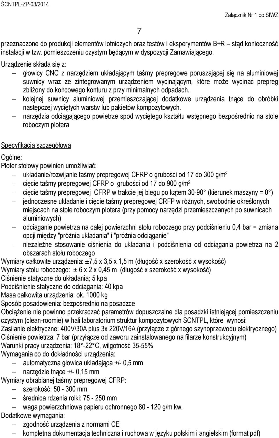 zbliżony do końcowego konturu z przy minimalnych odpadach. kolejnej suwnicy aluminiowej przemieszczającej dodatkowe urządzenia tnące do obróbki następczej wyciętych warstw lub pakietów kompozytowych.