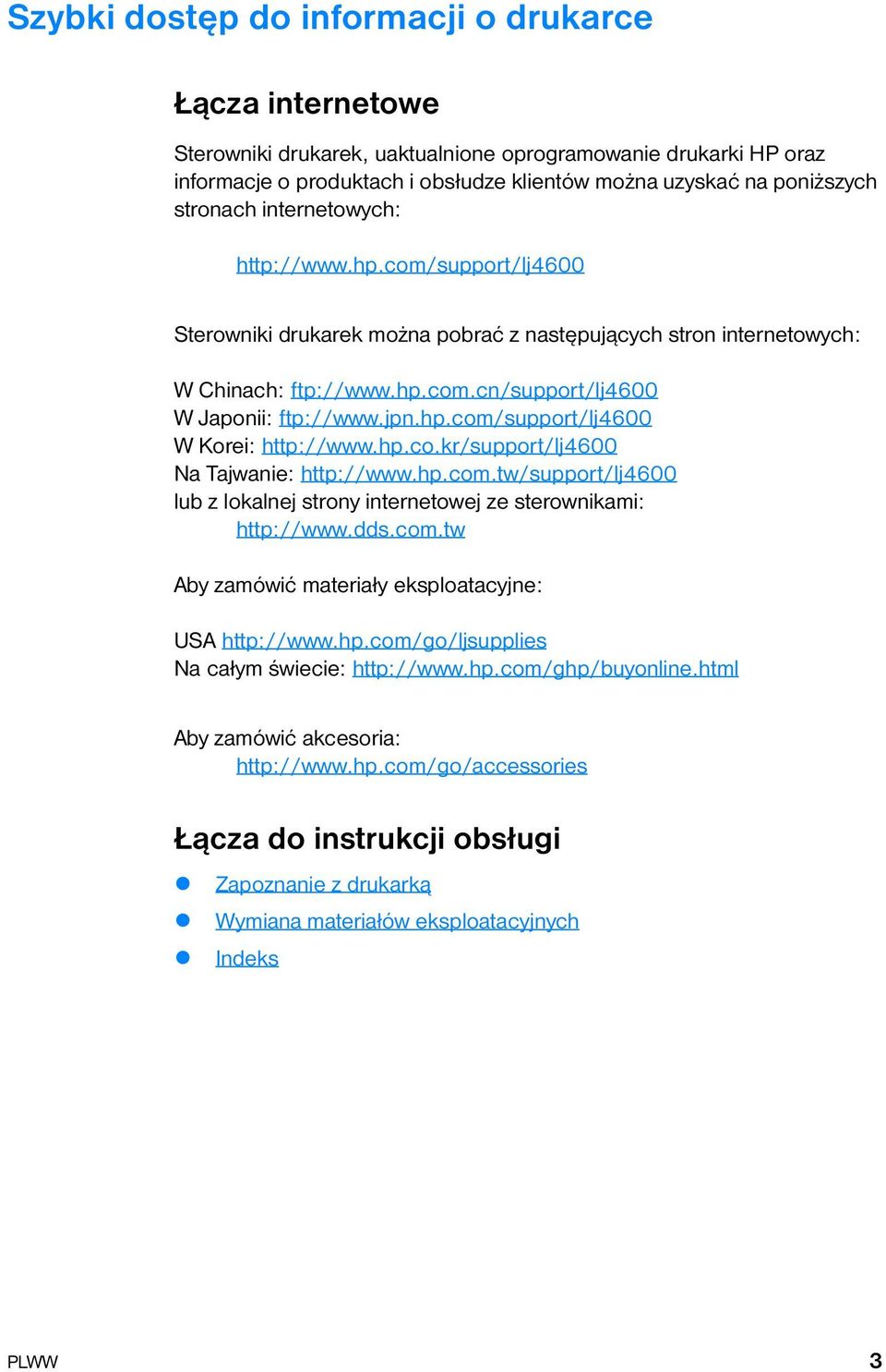 hp.com/support/lj4600 W Korei: http://www.hp.co.kr/support/lj4600 Na Tajwanie: http://www.hp.com.tw/support/lj4600 lub z lokalnej strony internetowej ze sterownikami: http://www.dds.com.tw Aby zamówić materiały eksploatacyjne: USA http://www.