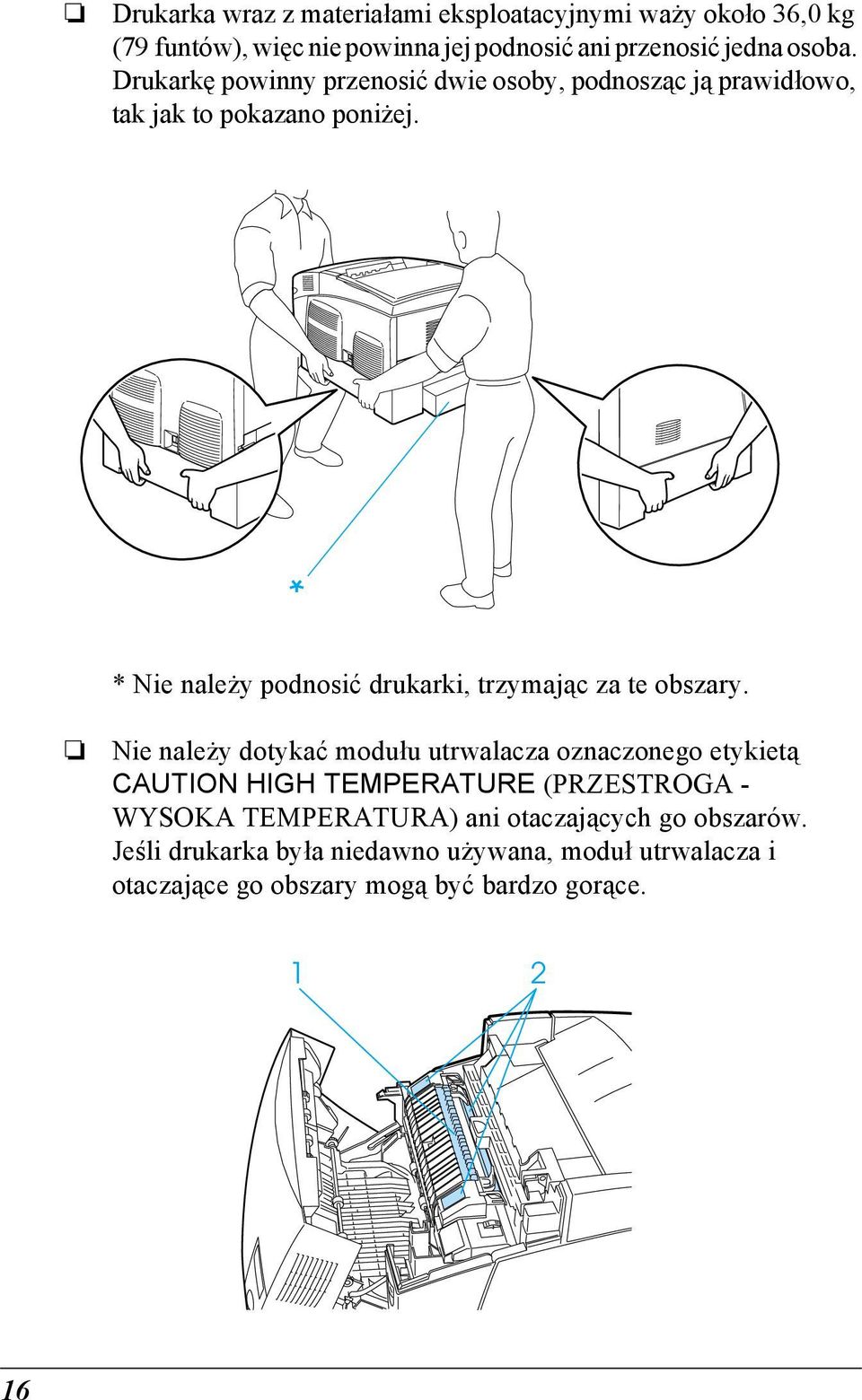 * Nie należy podnosić drukarki, trzymając za te obszary.