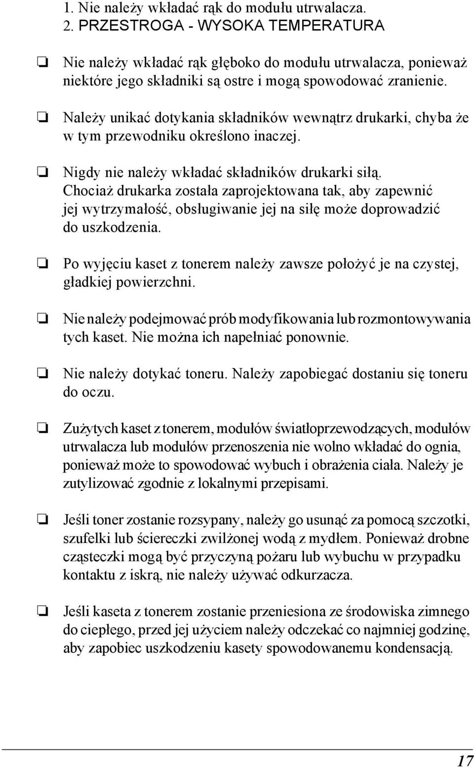 Należy unikać dotykania składników wewnątrz drukarki, chyba że w tym przewodniku określono inaczej. Nigdy nie należy wkładać składników drukarki siłą.