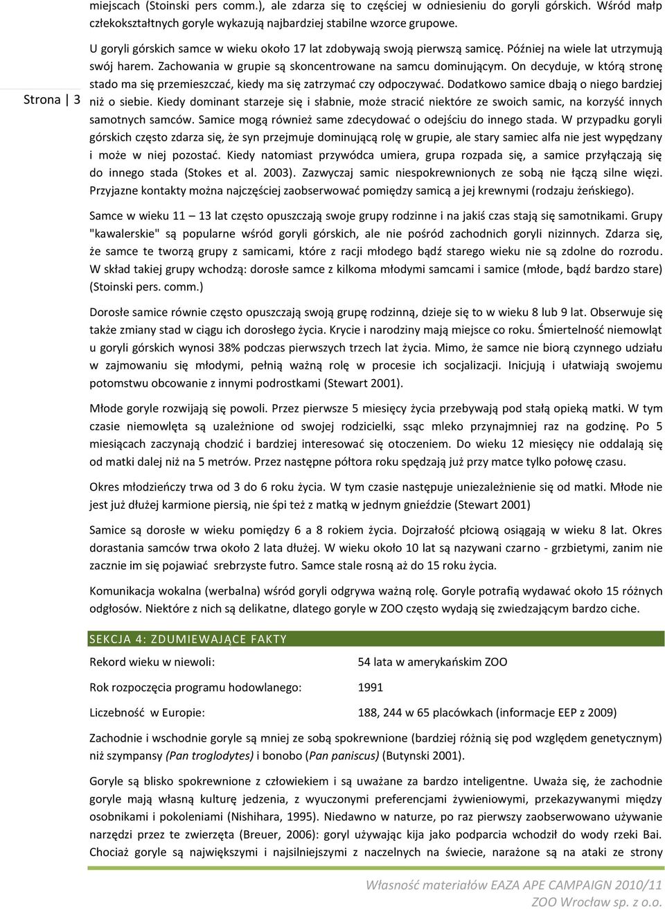 On decyduje, w którą stronę stado ma się przemieszczad, kiedy ma się zatrzymad czy odpoczywad. Dodatkowo samice dbają o niego bardziej niż o siebie.