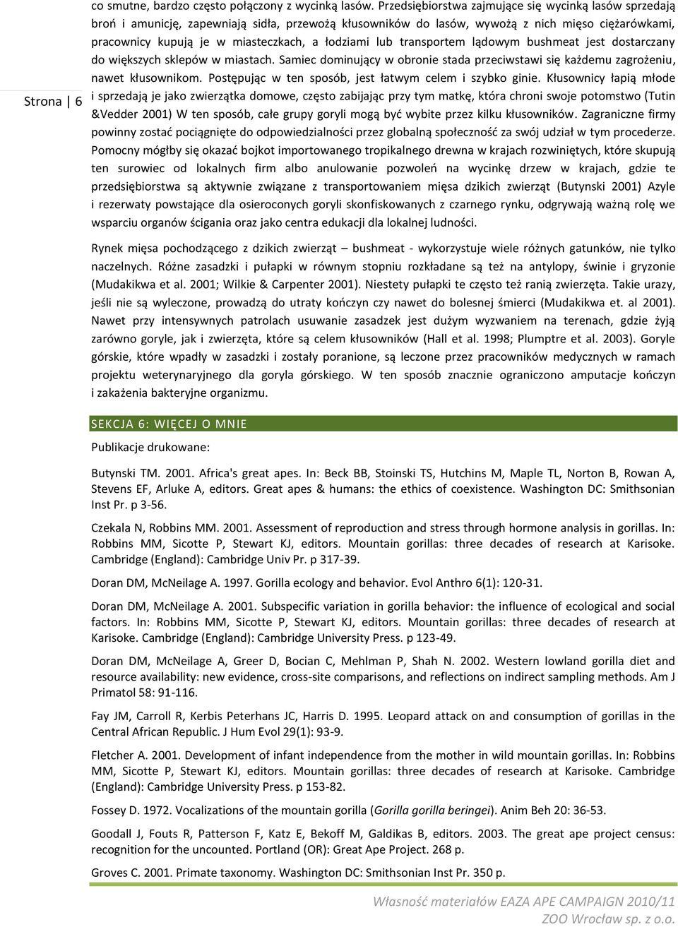 łodziami lub transportem lądowym bushmeat jest dostarczany do większych sklepów w miastach. Samiec dominujący w obronie stada przeciwstawi się każdemu zagrożeniu, nawet kłusownikom.