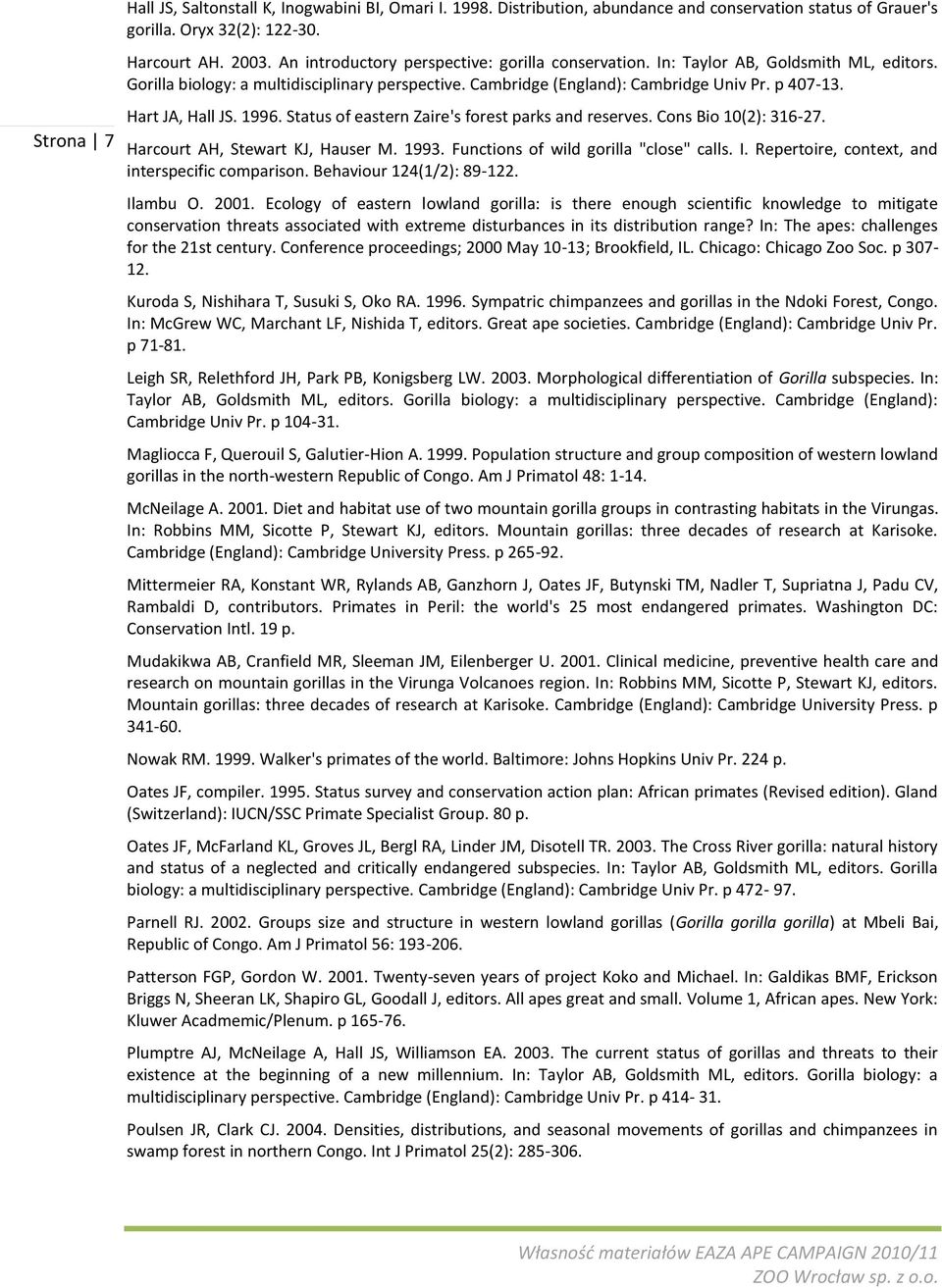 Hart JA, Hall JS. 1996. Status of eastern Zaire's forest parks and reserves. Cons Bio 10(2): 316-27. Harcourt AH, Stewart KJ, Hauser M. 1993. Functions of wild gorilla "close" calls. I.