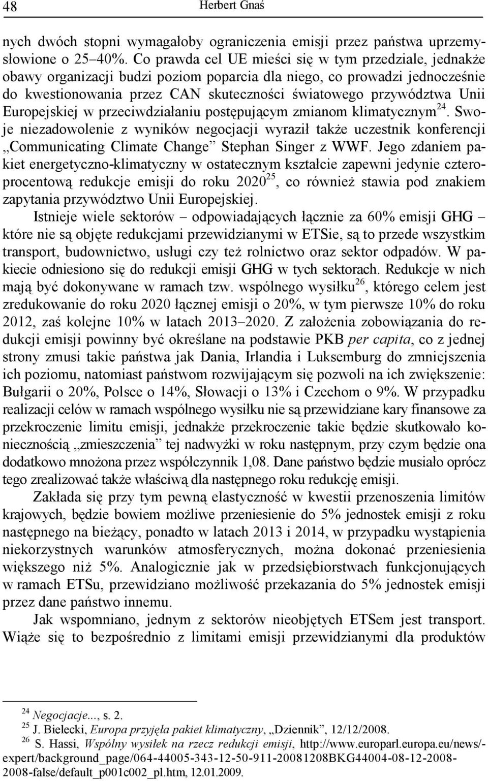 Europejskiej w przeciwdziałaniu postępującym zmianom klimatycznym 24. Swoje niezadowolenie z wyników negocjacji wyraził takŝe uczestnik konferencji Communicating Climate Change Stephan Singer z WWF.