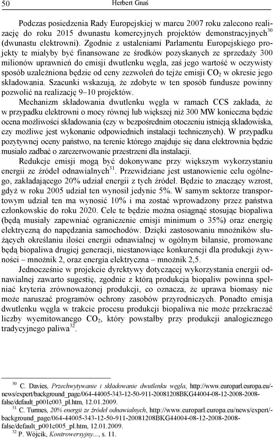 sposób uzaleŝniona będzie od ceny zezwoleń do tejŝe emisji CO 2 w okresie jego składowania. Szacunki wskazują, Ŝe zdobyte w ten sposób fundusze powinny pozwolić na realizację 9 10 projektów.