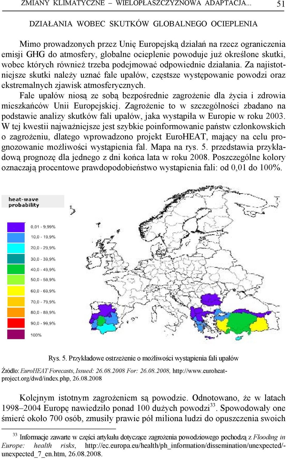 wobec których równieŝ trzeba podejmować odpowiednie działania. Za najistotniejsze skutki naleŝy uznać fale upałów, częstsze występowanie powodzi oraz ekstremalnych zjawisk atmosferycznych.