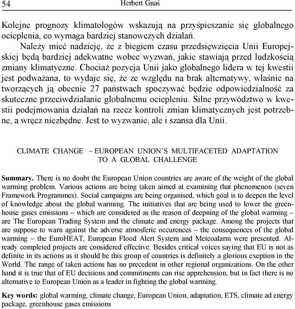 ChociaŜ pozycja Unii jako globalnego lidera w tej kwestii jest podwaŝana, to wydaje się, Ŝe ze względu na brak alternatywy, właśnie na tworzących ją obecnie 27 państwach spoczywać będzie