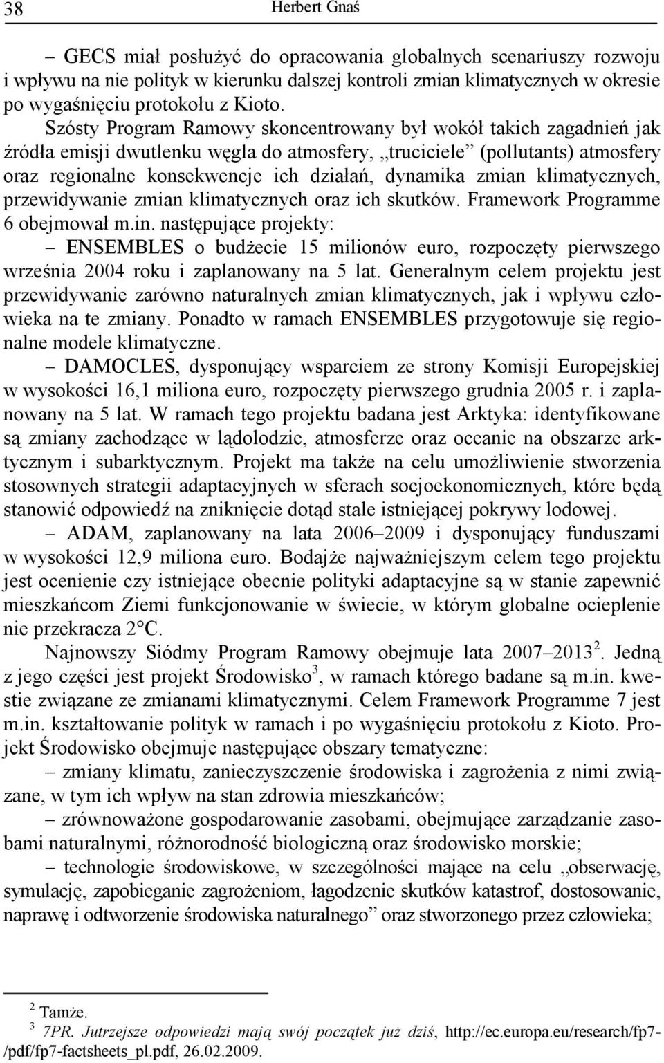 zmian klimatycznych, przewidywanie zmian klimatycznych oraz ich skutków. Framework Programme 6 obejmował m.in.