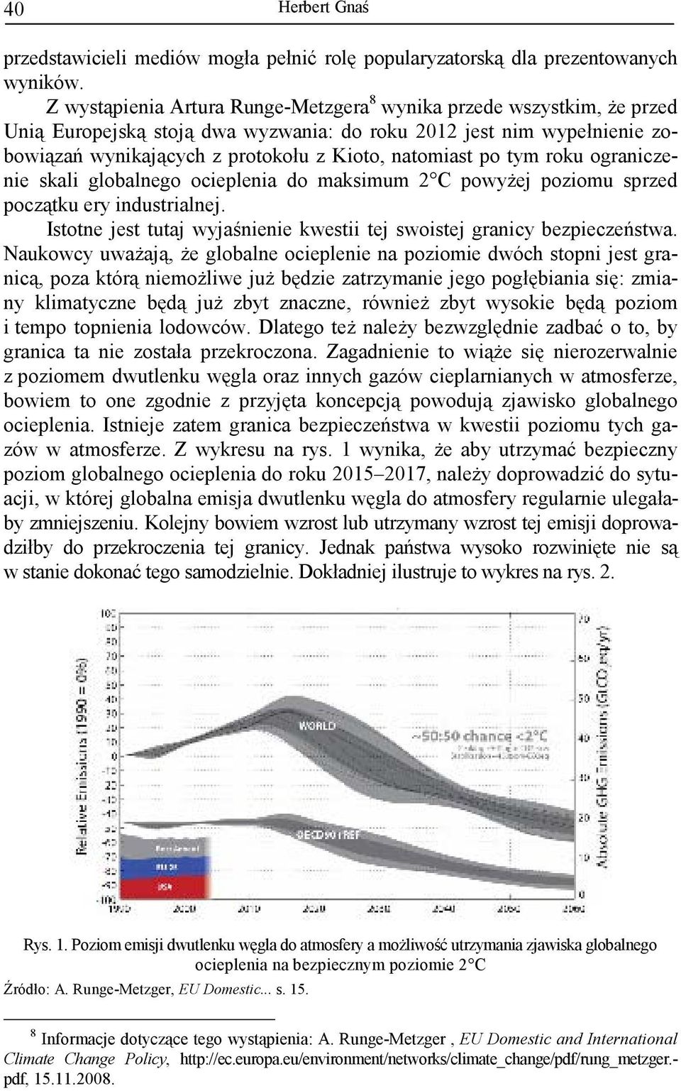 tym roku ograniczenie skali globalnego ocieplenia do maksimum 2 C powyŝej poziomu sprzed początku ery industrialnej. Istotne jest tutaj wyjaśnienie kwestii tej swoistej granicy bezpieczeństwa.