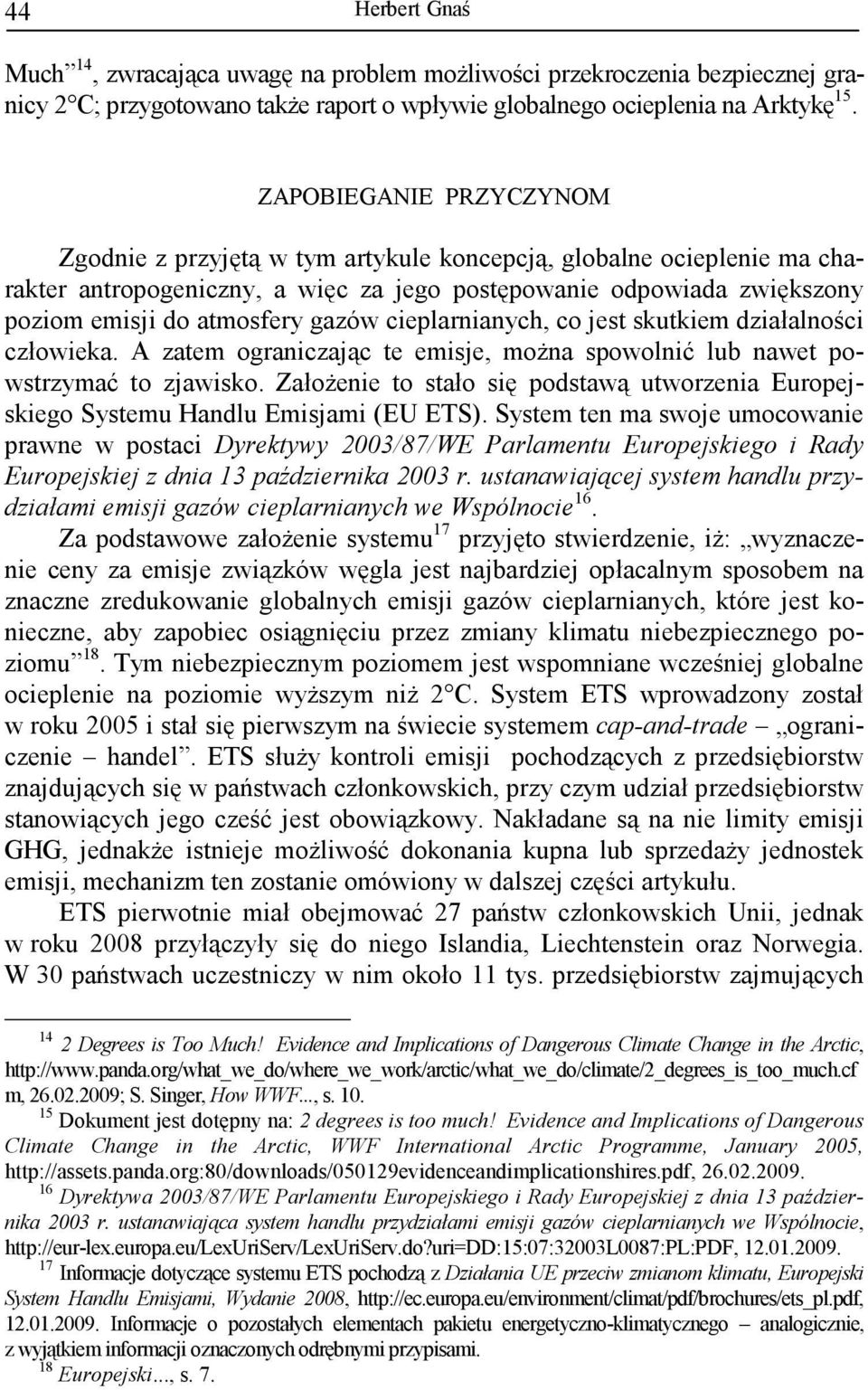 gazów cieplarnianych, co jest skutkiem działalności człowieka. A zatem ograniczając te emisje, moŝna spowolnić lub nawet powstrzymać to zjawisko.