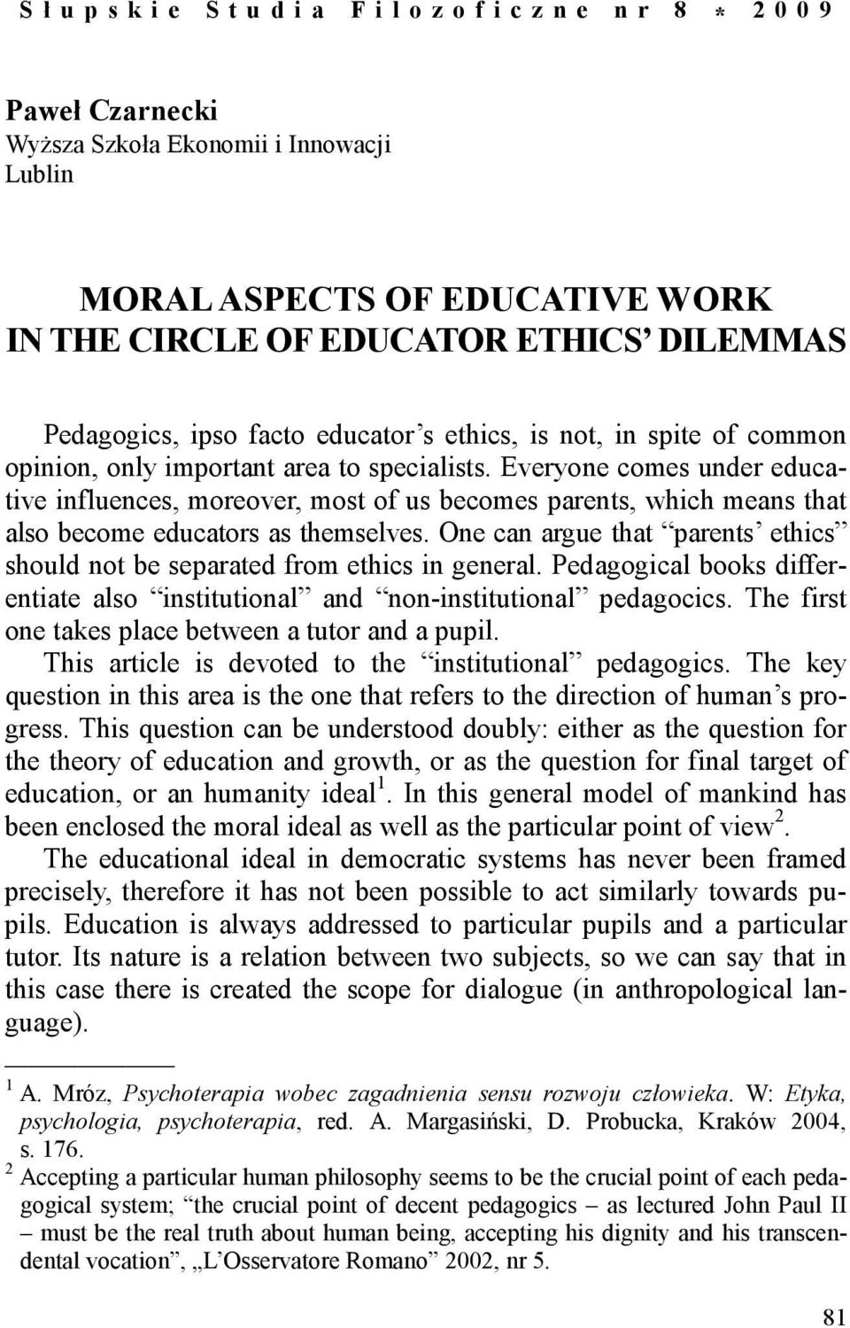 Everyone comes under educative influences, moreover, most of us becomes parents, which means that also become educators as themselves.