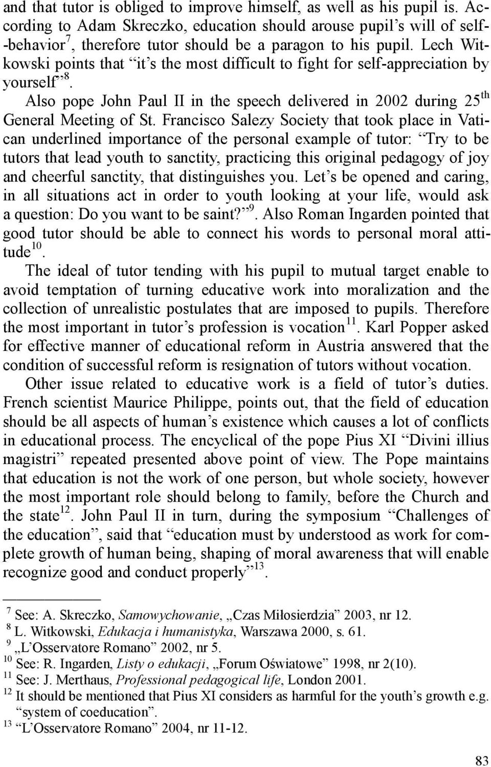 Lech Witkowski points that it s the most difficult to fight for self-appreciation by yourself 8. Also pope John Paul II in the speech delivered in 2002 during 25 th General Meeting of St.