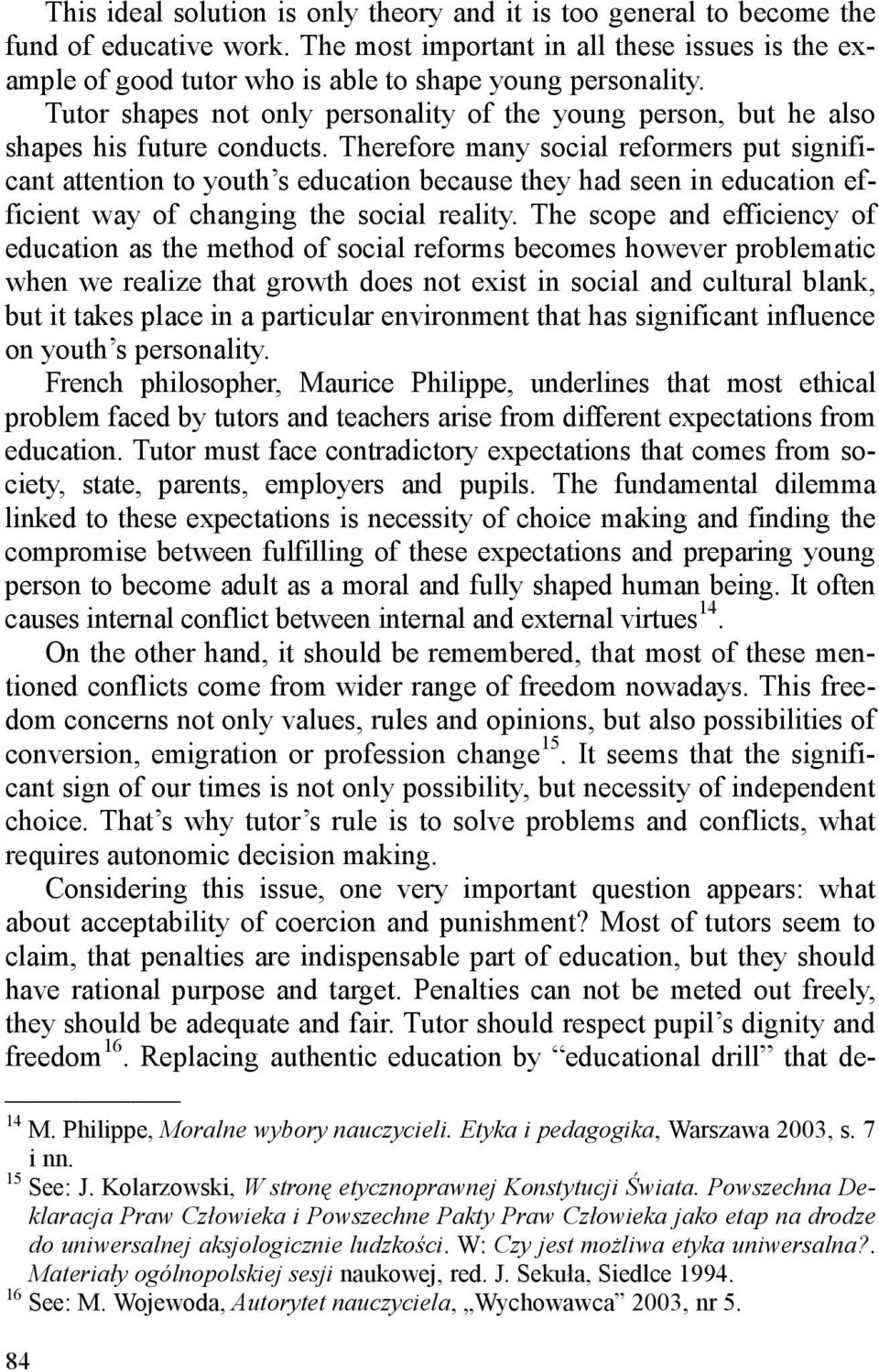 Tutor shapes not only personality of the young person, but he also shapes his future conducts.