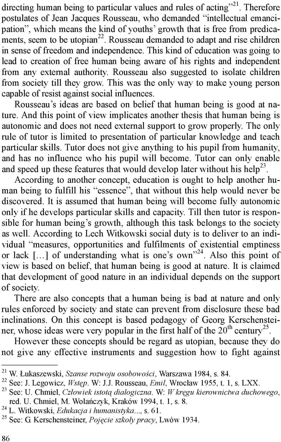 Rousseau demanded to adapt and rise children in sense of freedom and independence.