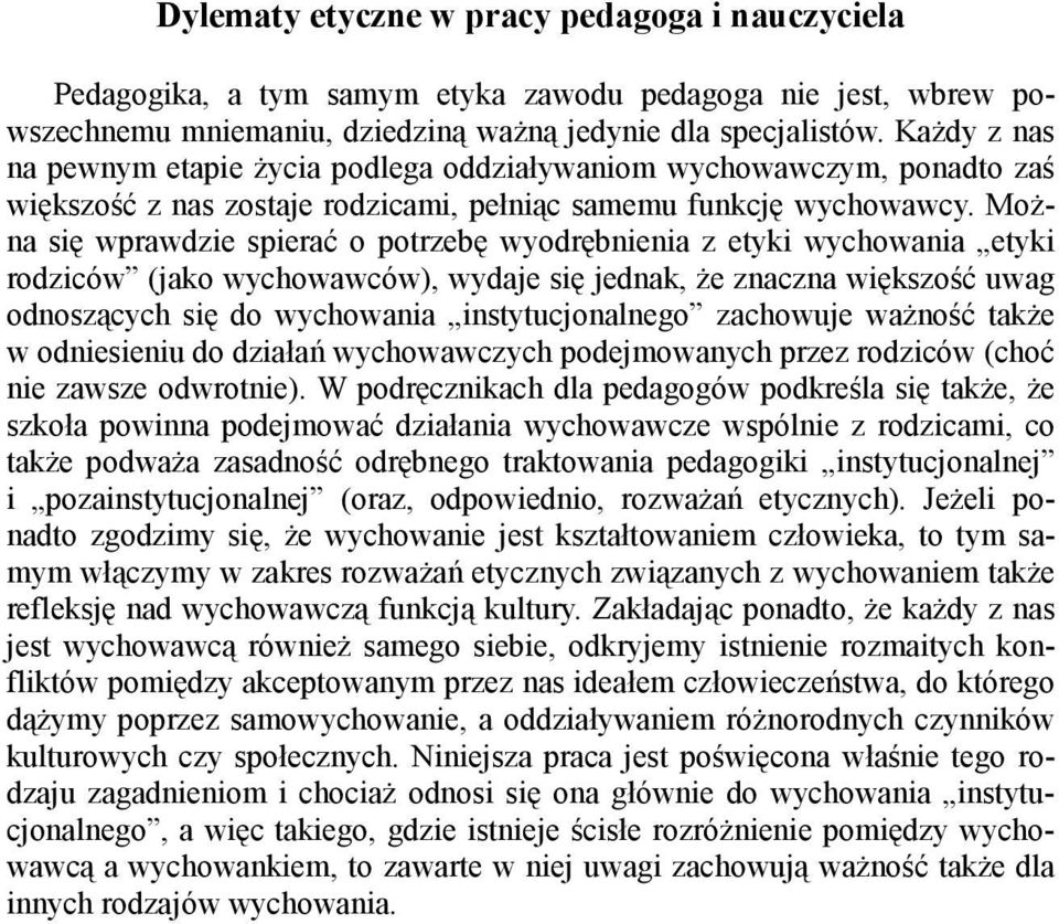 Można się wprawdzie spierać o potrzebę wyodrębnienia z etyki wychowania etyki rodziców (jako wychowawców), wydaje się jednak, że znaczna większość uwag odnoszących się do wychowania instytucjonalnego