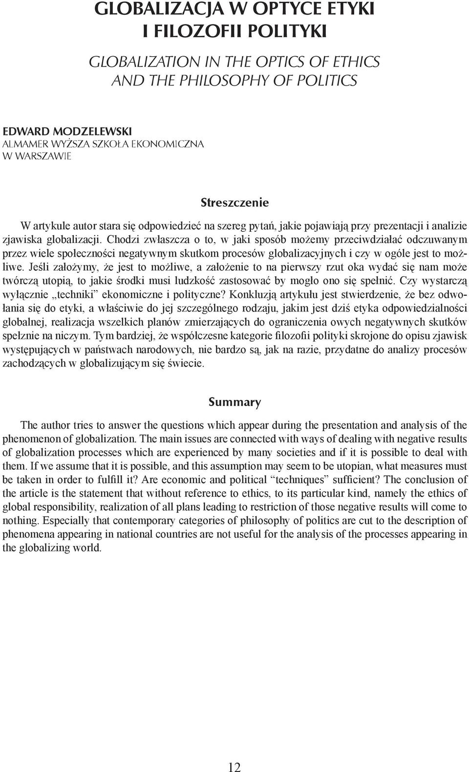 Chodzi zwłaszcza o to, w jaki sposób możemy przeciwdziałać odczuwanym przez wiele społeczności negatywnym skutkom procesów globalizacyjnych i czy w ogóle jest to możliwe.