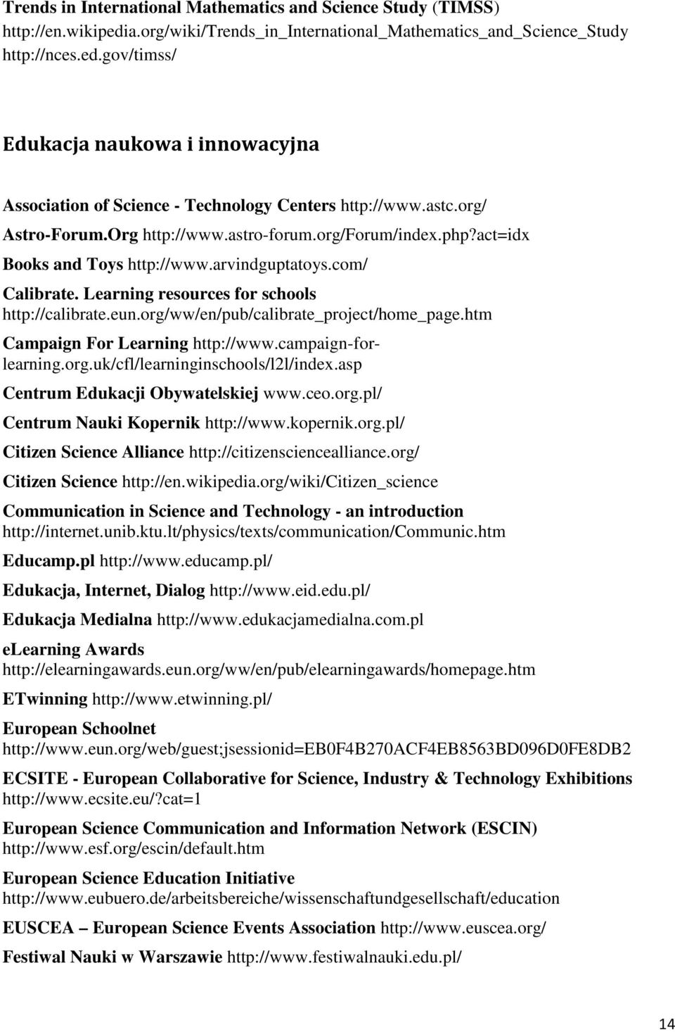 org/ww/en/pub/calibrate_project/home_page.htm Campaign For Learning http://www.campaign-forlearning.org.uk/cfl/learninginschools/l2l/index.asp Centrum Edukacji Obywatelskiej www.ceo.org.pl/ Centrum Nauki Kopernik http://www.