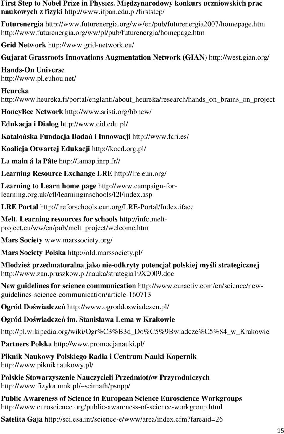 eu/ Gujarat Grassroots Innovations Augmentation Network (GIAN) http://west.gian.org/ Hands-On Universe http://www.pl.euhou.net/ Heureka http://www.heureka.