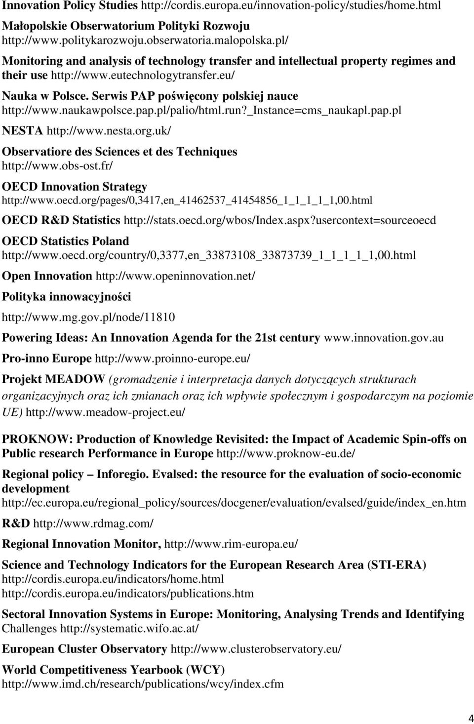 naukawpolsce.pap.pl/palio/html.run?_instance=cms_naukapl.pap.pl NESTA http://www.nesta.org.uk/ Observatiore des Sciences et des Techniques http://www.obs-ost.fr/ OECD Innovation Strategy http://www.