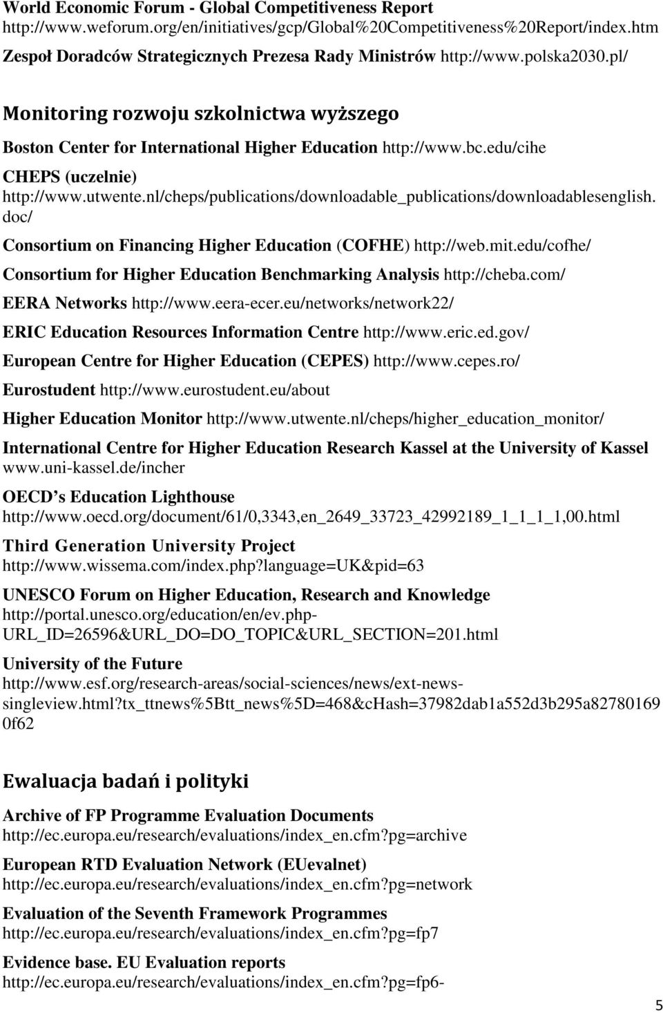 edu/cihe CHEPS (uczelnie) http://www.utwente.nl/cheps/publications/downloadable_publications/downloadablesenglish. doc/ Consortium on Financing Higher Education (COFHE) http://web.mit.