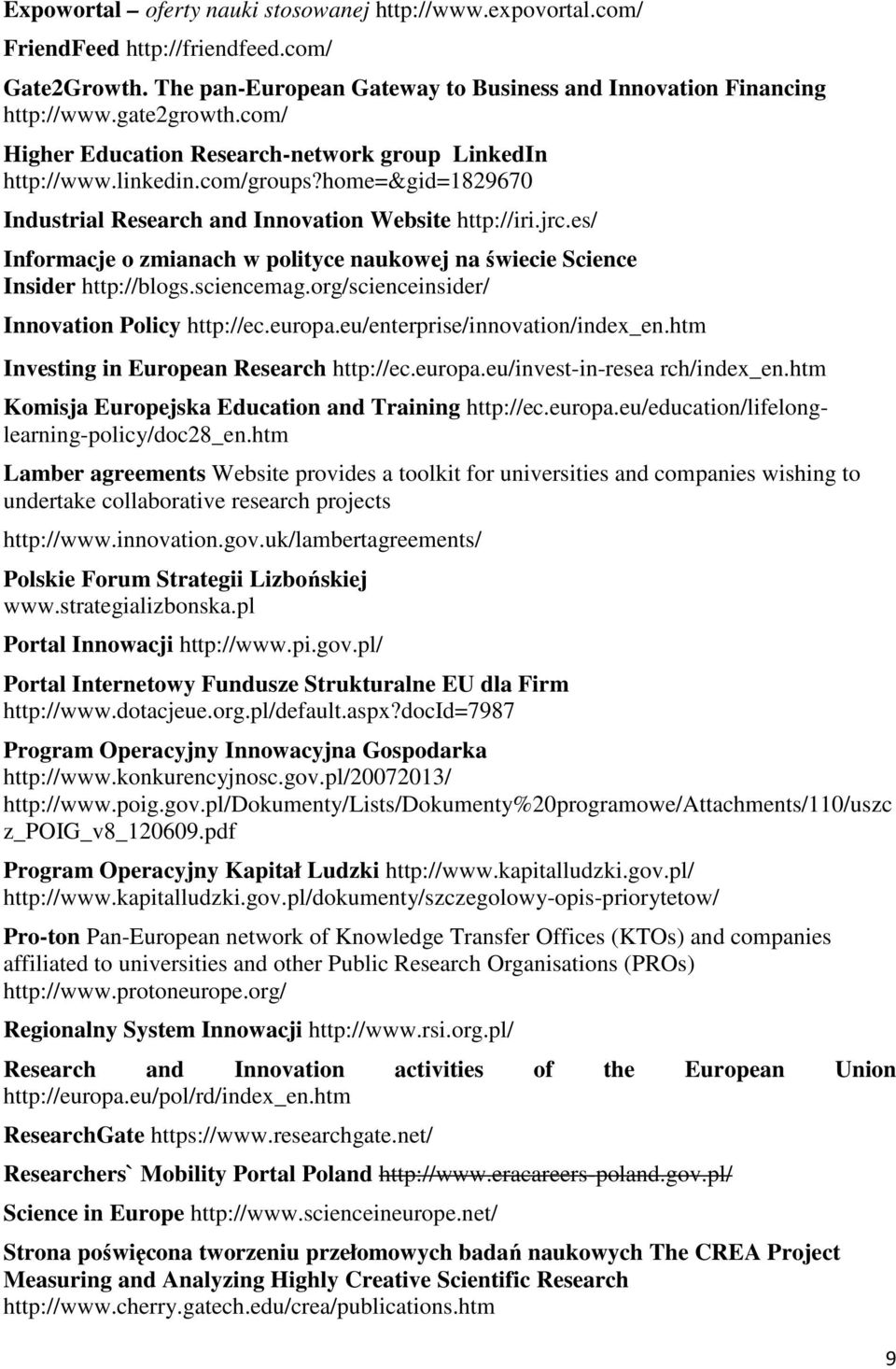 es/ Informacje o zmianach w polityce naukowej na świecie Science Insider http://blogs.sciencemag.org/scienceinsider/ Innovation Policy http://ec.europa.eu/enterprise/innovation/index_en.