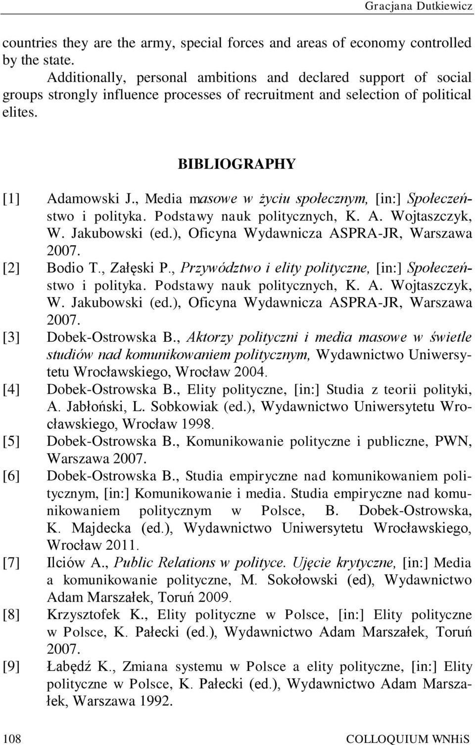 , Media masowe w życiu społecznym, [in:] Społeczeństwo i polityka. Podstawy nauk politycznych, K. A. Wojtaszczyk, W. Jakubowski (ed.), Oficyna Wydawnicza ASPRA-JR, Warszawa 2007. [2] Bodio T.