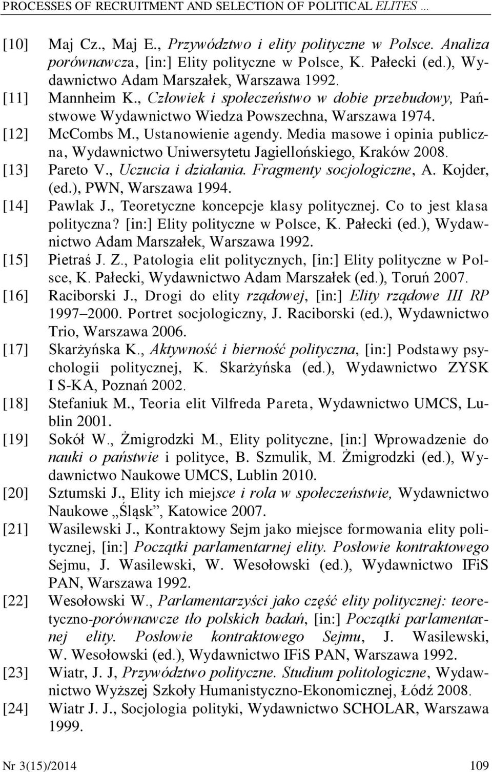 , Ustanowienie agendy. Media masowe i opinia publiczna, Wydawnictwo Uniwersytetu Jagiellońskiego, Kraków 2008. [13] Pareto V., Uczucia i działania. Fragmenty socjologiczne, A. Kojder, (ed.