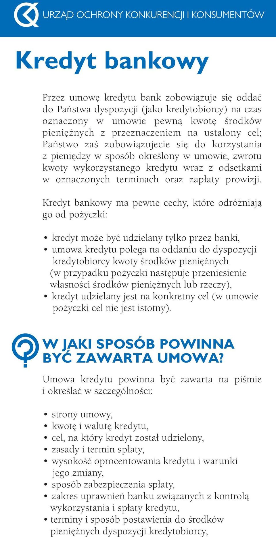 Kredyt bankowy ma pewne cechy, które odróżniają go od pożyczki: kredyt może być udzielany tylko przez banki, umowa kredytu polega na oddaniu do dyspozycji kredytobiorcy kwoty środków pieniężnych (w