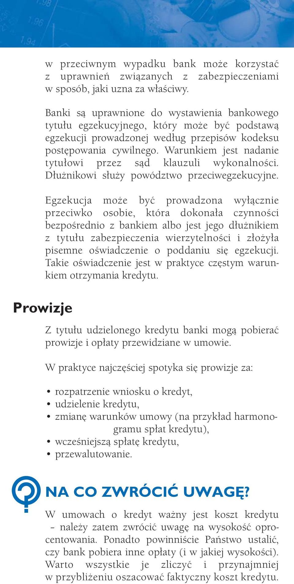 Warunkiem jest nadanie tytułowi przez sąd klauzuli wykonalności. Dłużnikowi służy powództwo przeciwegzekucyjne.