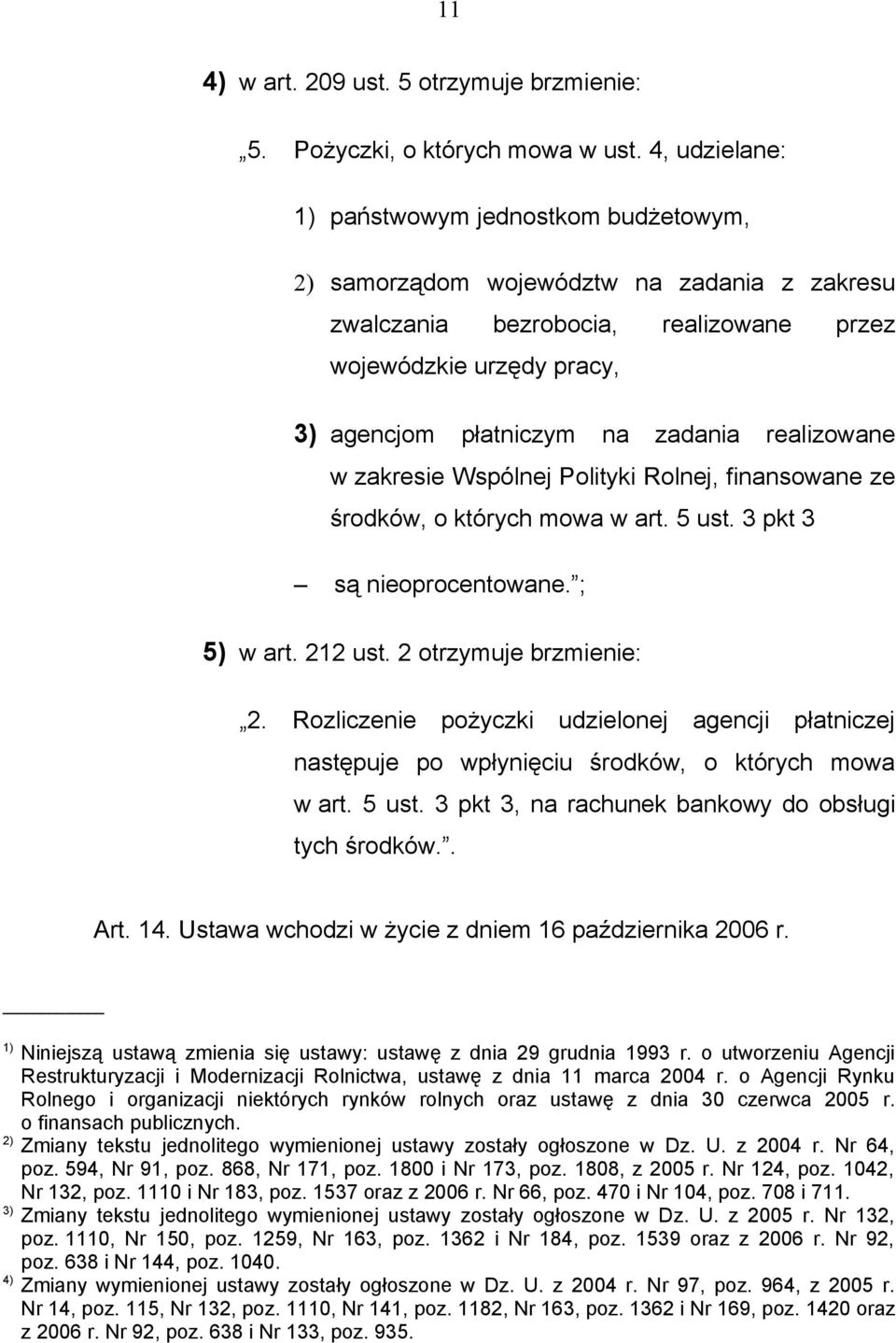 realizowane w zakresie Wspólnej Polityki Rolnej, finansowane ze środków, o których mowa w art. 5 ust. 3 pkt 3 są nieoprocentowane. ; 5) w art. 212 ust. 2 otrzymuje brzmienie: 2.