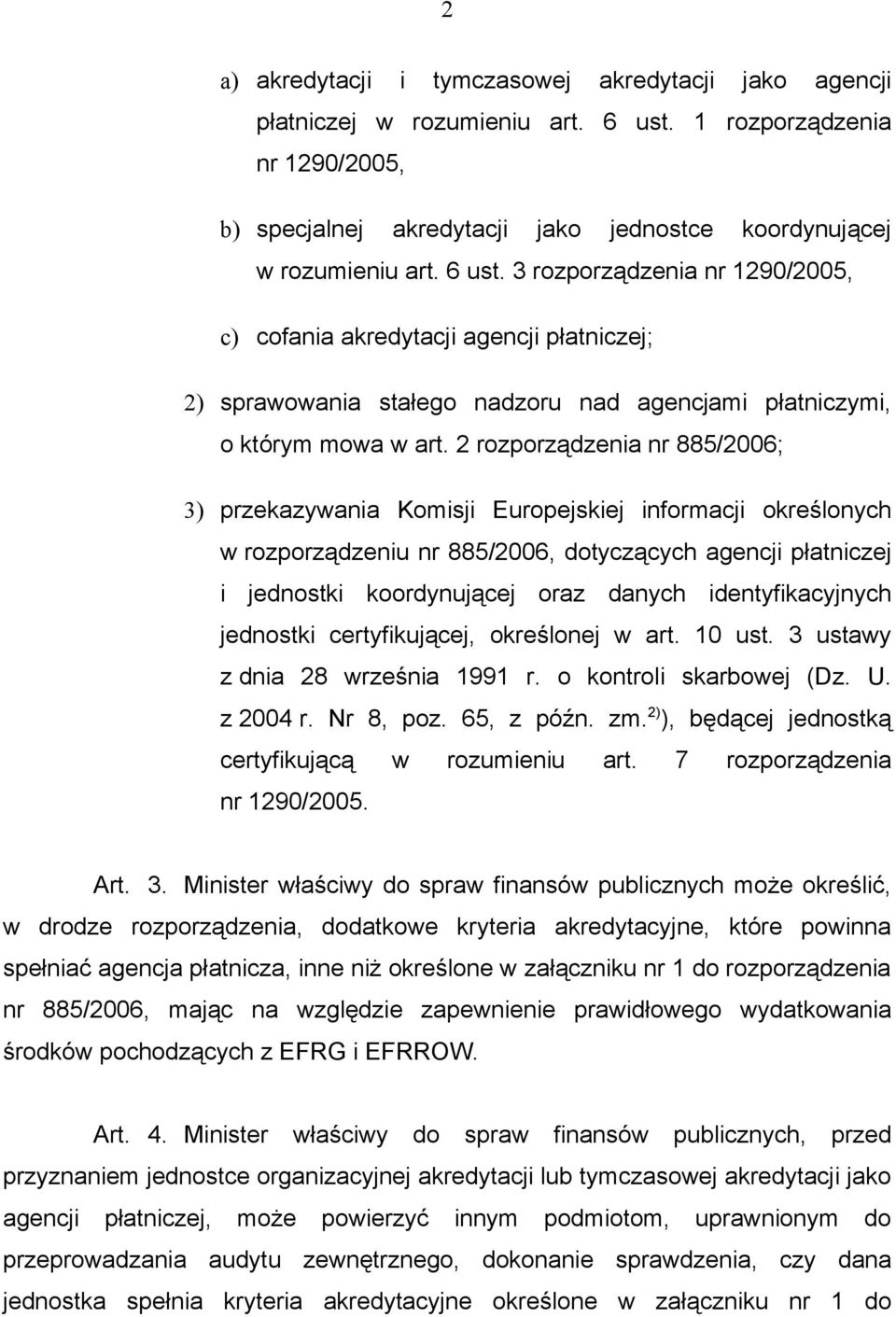 2 rozporządzenia nr 885/2006; 3) przekazywania Komisji Europejskiej informacji określonych w rozporządzeniu nr 885/2006, dotyczących agencji płatniczej i jednostki koordynującej oraz danych