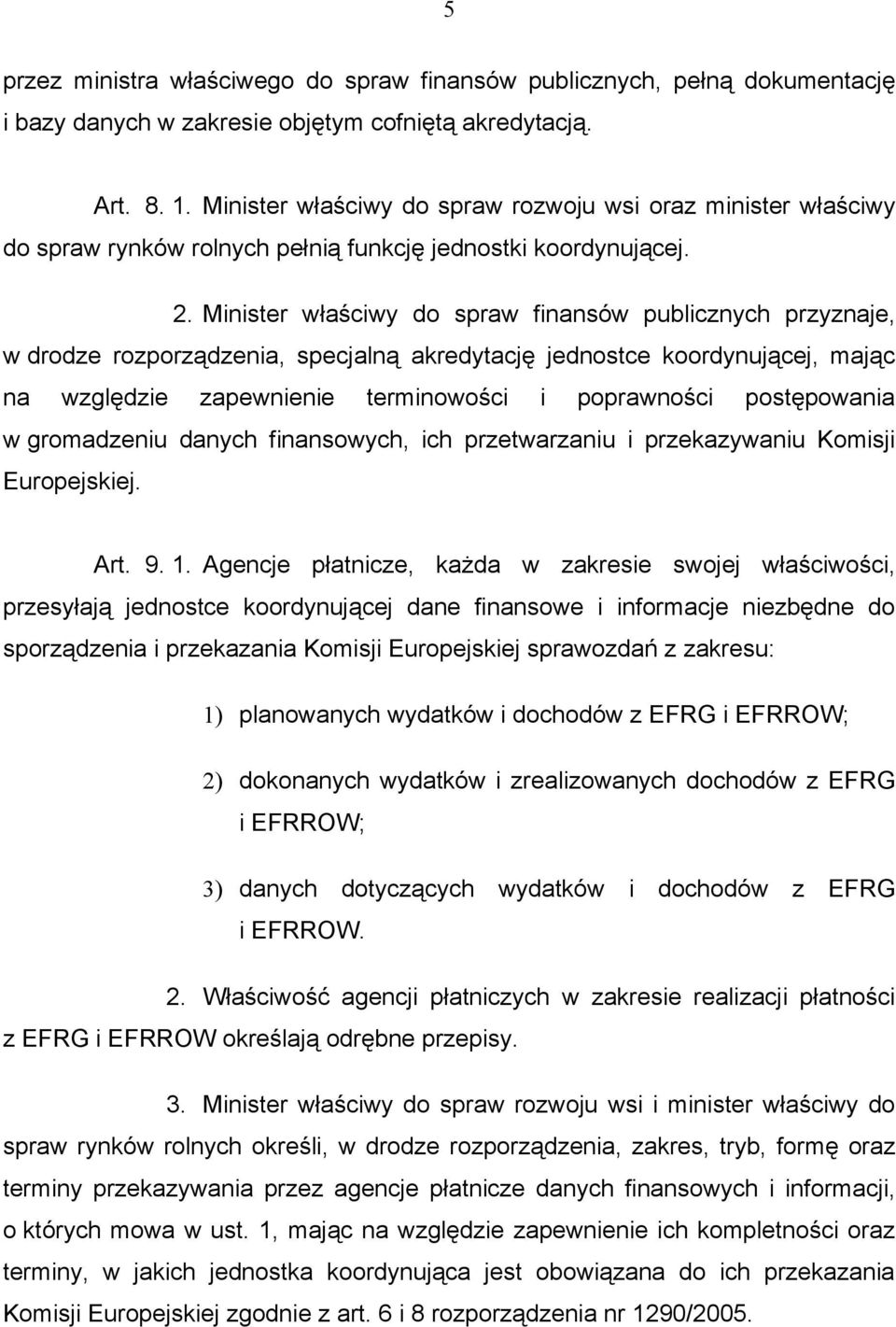 Minister właściwy do spraw finansów publicznych przyznaje, w drodze rozporządzenia, specjalną akredytację jednostce koordynującej, mając na względzie zapewnienie terminowości i poprawności