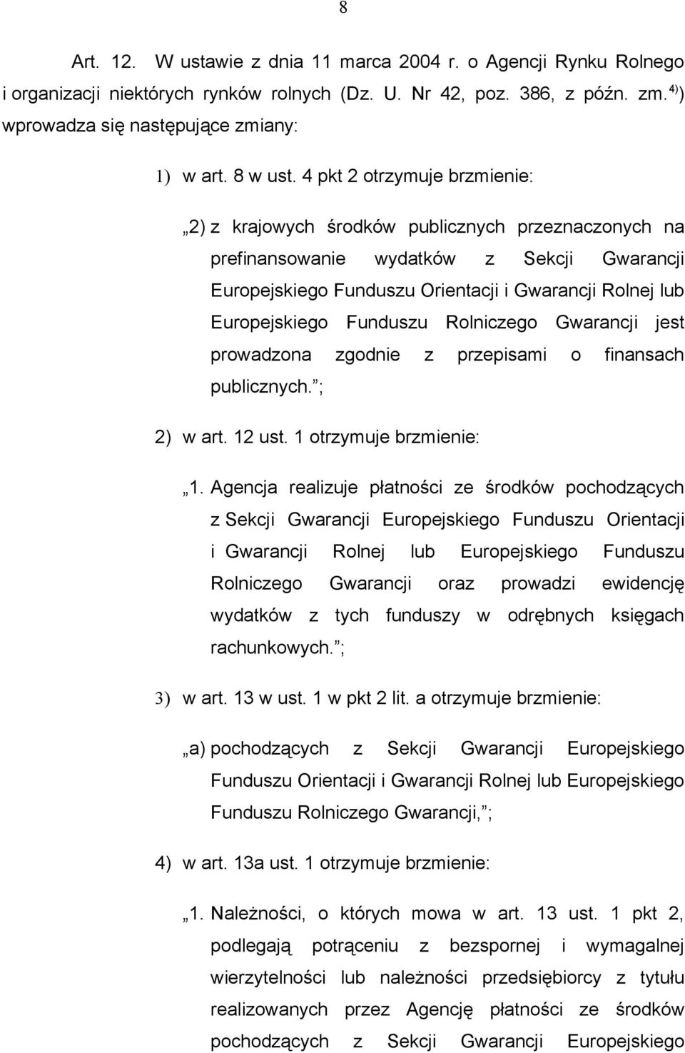 4 pkt 2 otrzymuje brzmienie: 2) z krajowych środków publicznych przeznaczonych na prefinansowanie wydatków z Sekcji Gwarancji Europejskiego Funduszu Orientacji i Gwarancji Rolnej lub Europejskiego