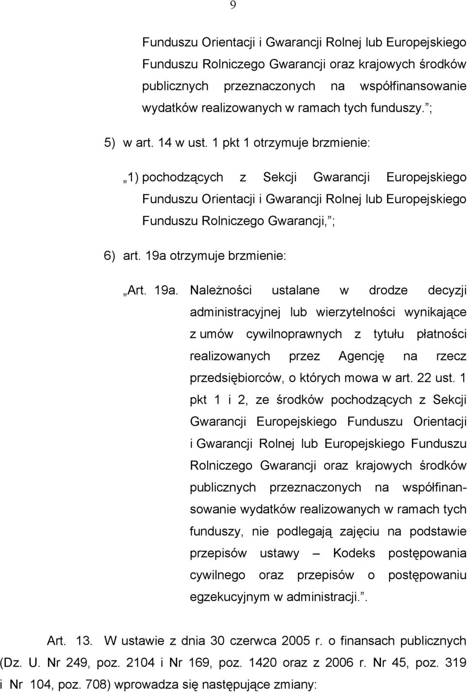 1 pkt 1 otrzymuje brzmienie: 1) pochodzących z Sekcji Gwarancji Europejskiego Funduszu Orientacji i Gwarancji Rolnej lub Europejskiego Funduszu Rolniczego Gwarancji, ; 6) art.