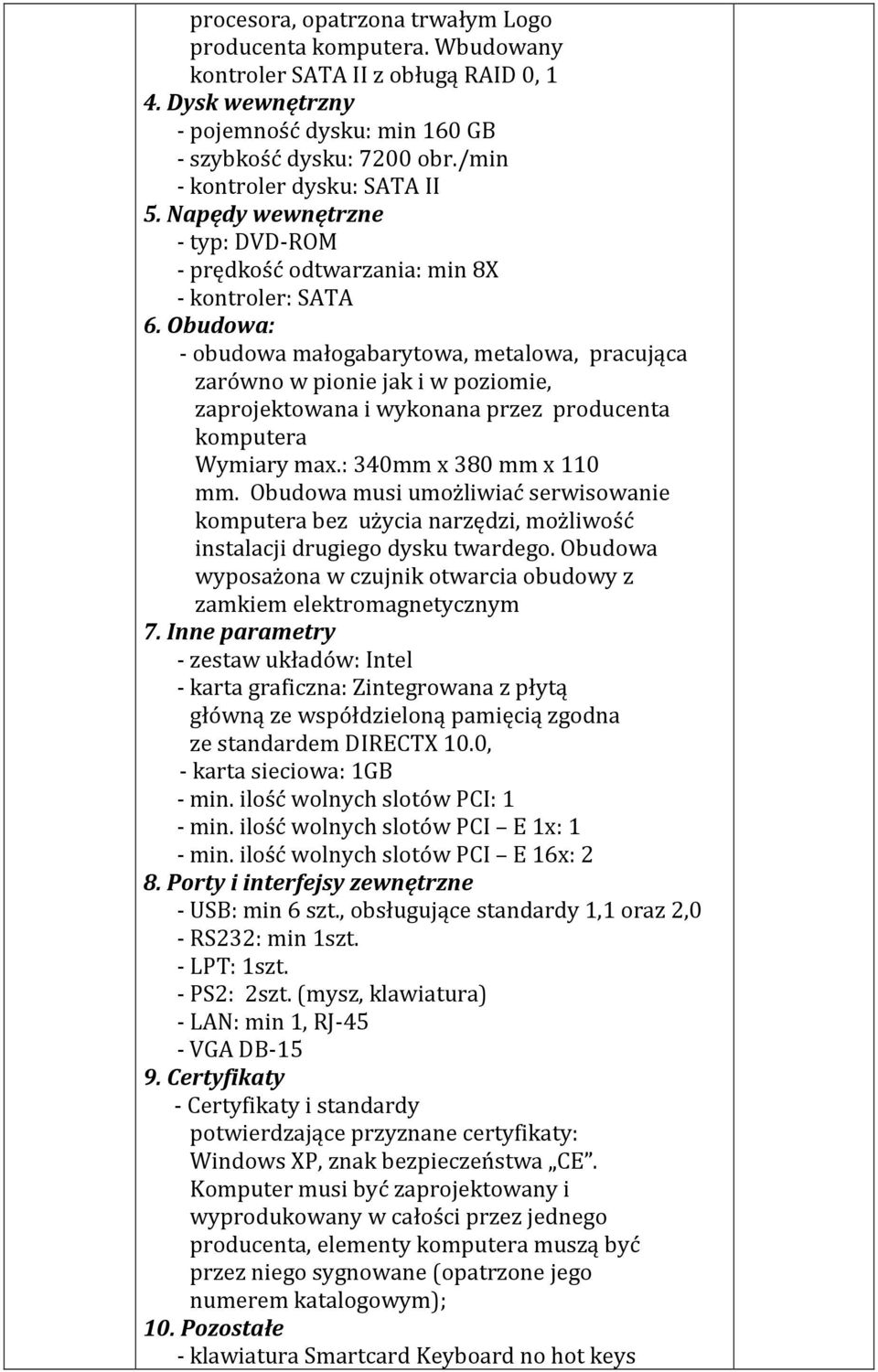 Obudowa: - obudowa małogabarytowa, metalowa, pracująca zarówno w pionie jak i w poziomie, zaprojektowana i wykonana przez producenta komputera Wymiary max.: 340mm x 380 mm x 110 mm.