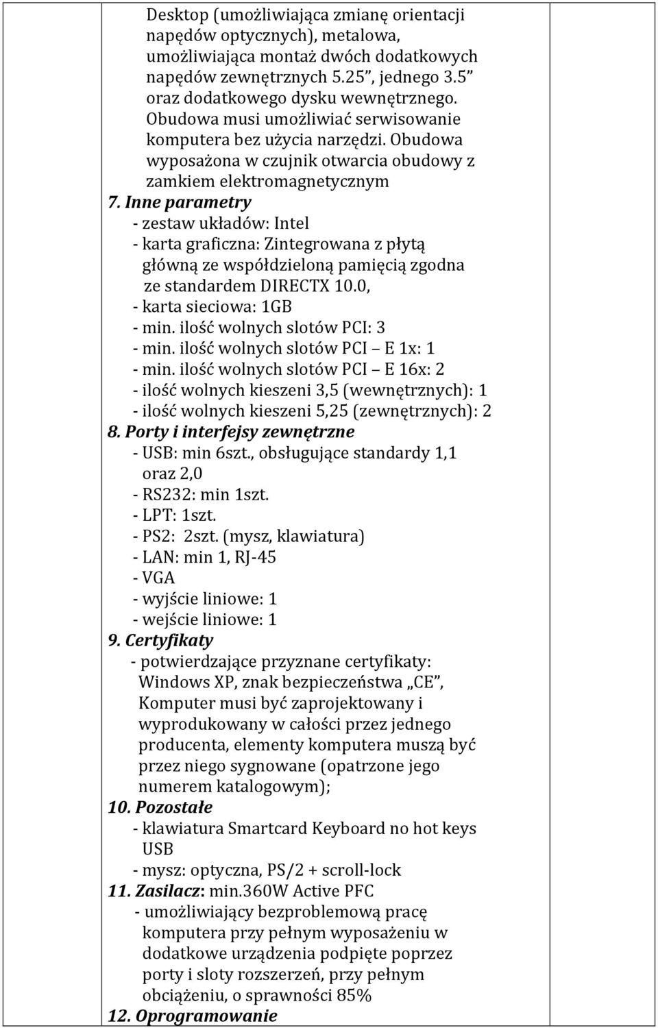 Inne parametry - zestaw układów: Intel - karta graficzna: Zintegrowana z płytą główną ze współdzieloną pamięcią zgodna ze standardem DIRECTX 10.0, - karta sieciowa: 1GB - min.