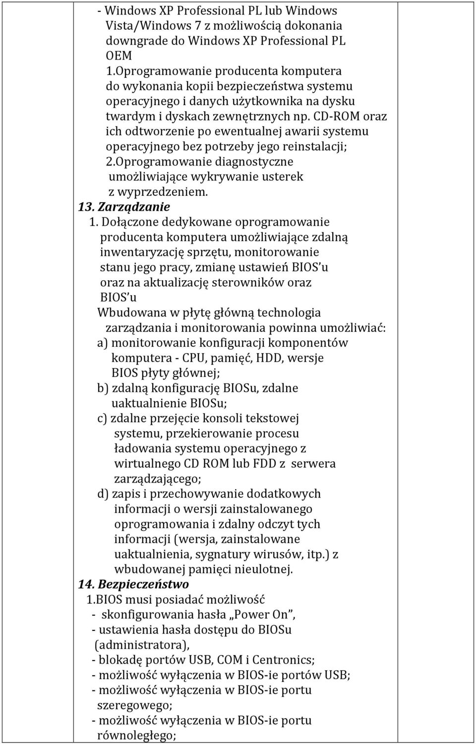 CD-ROM oraz ich odtworzenie po ewentualnej awarii systemu operacyjnego bez potrzeby jego reinstalacji; 2.Oprogramowanie diagnostyczne umożliwiające wykrywanie usterek z wyprzedzeniem. 13.