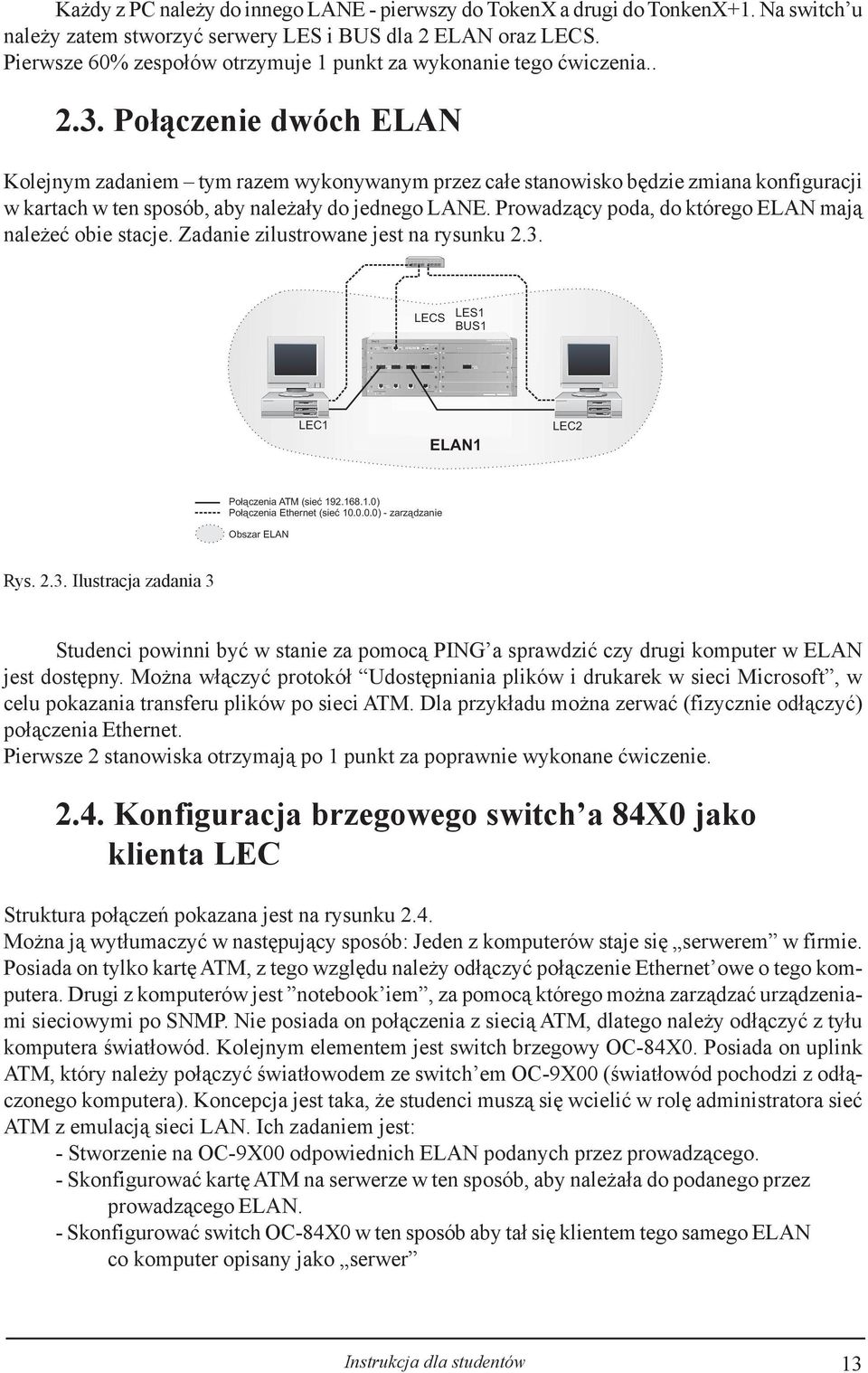 Po³¹czenie dwóch ELAN Kolejnym zadaniem tym razem wykonywanym przez ca³e stanowisko bêdzie zmiana konfiguracji w kartach w ten sposób, aby nale a³y do jednego LANE.