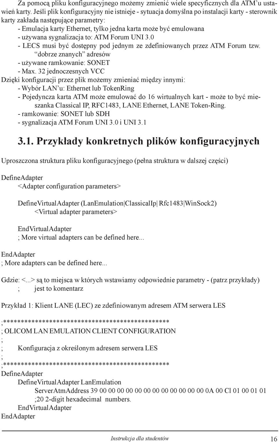 ywana sygnalizacja to: ATM Forum UNI 3.0 - LECS musi byæ dostêpny pod jednym ze zdefiniowanych przez ATM Forum tzw. dobrze znanych adresów - u ywane ramkowanie: SONET - Max.