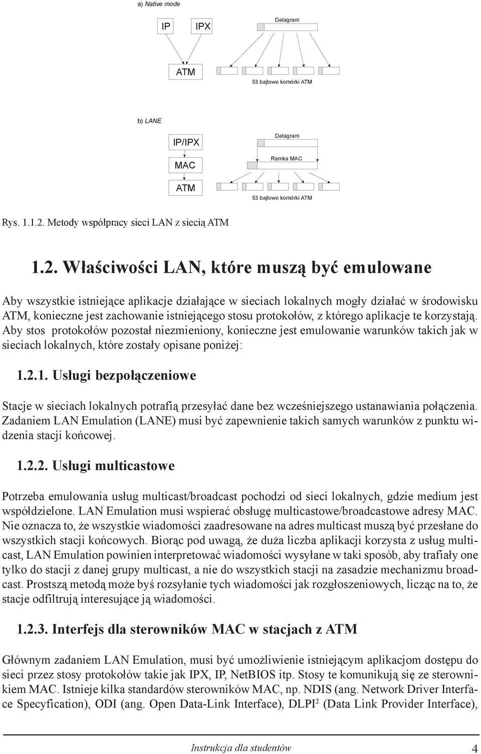 W³aœciwoœci LAN, które musz¹ byæ emulowane Aby wszystkie istniej¹ce aplikacje dzia³aj¹ce w sieciach lokalnych mog³y dzia³aæ w œrodowisku ATM, konieczne jest zachowanie istniej¹cego stosu protoko³ów,