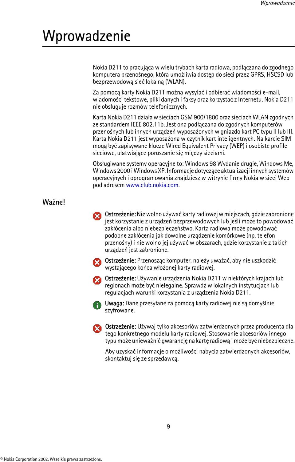 Nokia D211 nie obsługuje rozmów telefonicznych. Karta Nokia D211 działa w sieciach GSM 900/1800 oraz sieciach WLAN zgodnych ze standardem IEEE 802.11b.