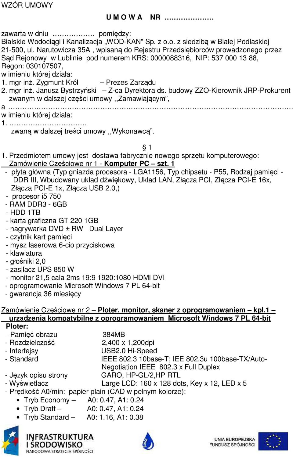 Zygmunt Król Prezes Zarządu 2. mgr inż. Janusz Bystrzyński Z-ca Dyrektora ds. budowy ZZO-Kierownik JRP-Prokurent zwanym w dalszej części umowy,,zamawiającym, a. w imieniu której działa: 1.