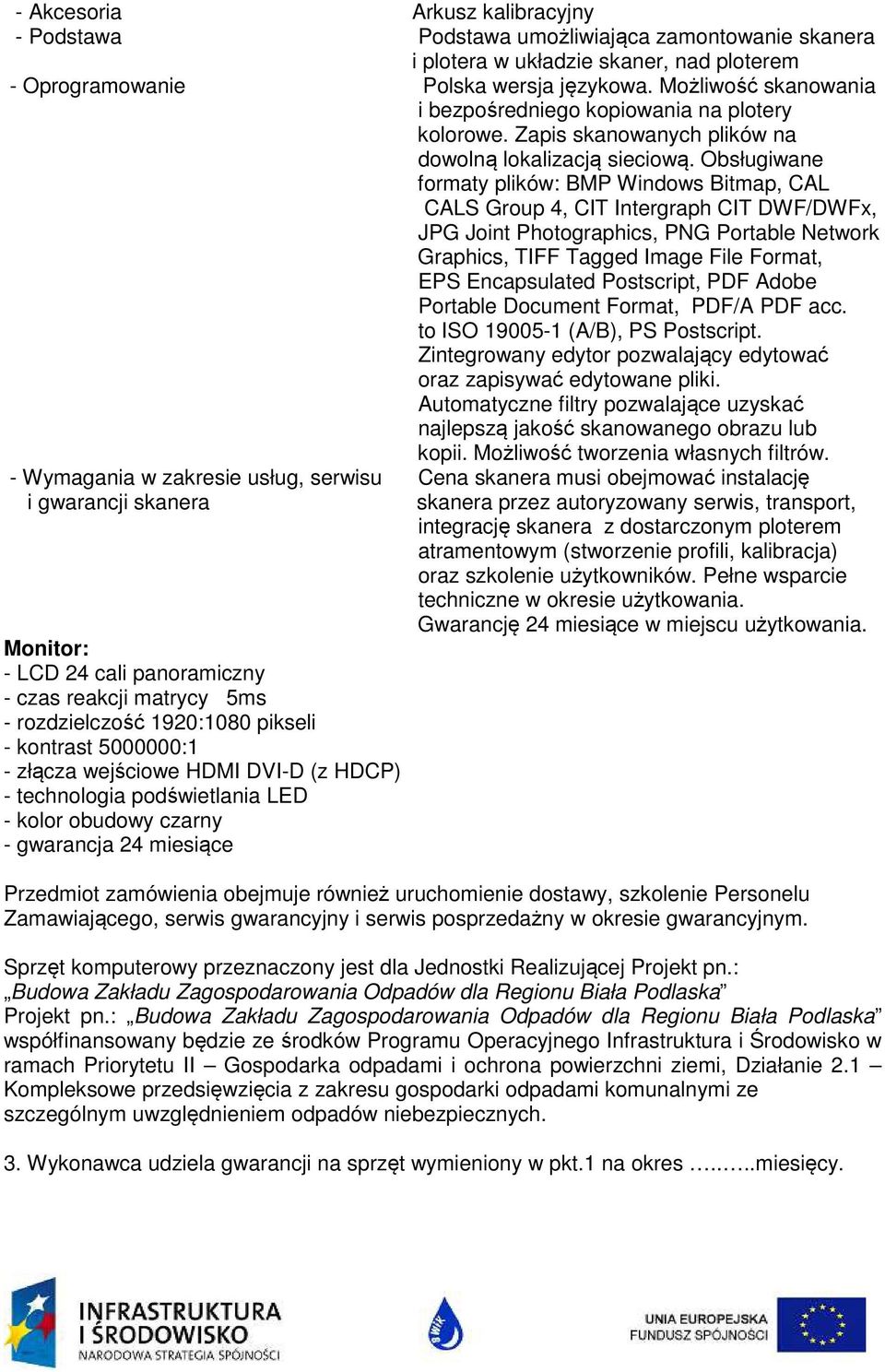 Obsługiwane formaty plików: BMP Windows Bitmap, CAL CALS Group 4, CIT Intergraph CIT DWF/DWFx, JPG Joint Photographics, PNG Portable Network Graphics, TIFF Tagged Image File Format, EPS Encapsulated