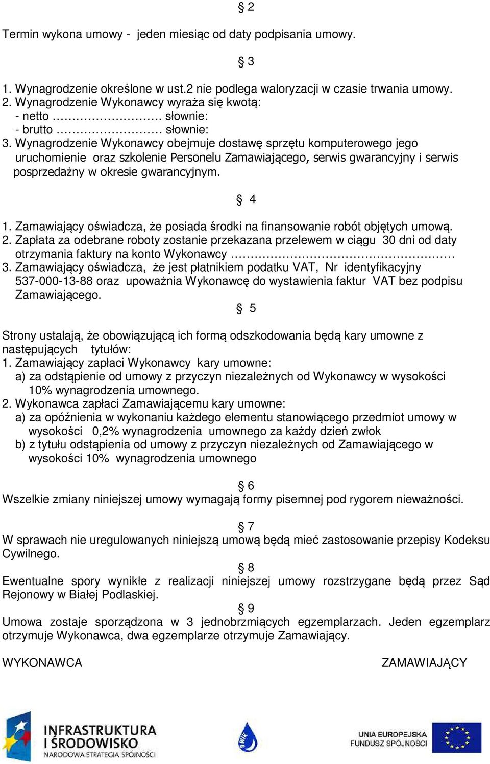 Wynagrodzenie Wykonawcy obejmuje dostawę sprzętu komputerowego jego uruchomienie oraz szkolenie Personelu Zamawiającego, serwis gwarancyjny i serwis posprzedażny w okresie gwarancyjnym. 1.