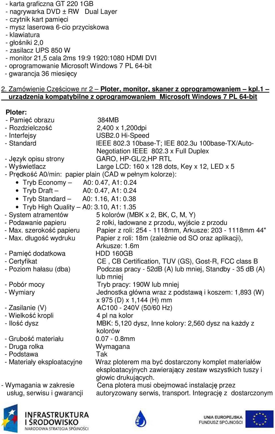 1 urządzenia kompatybilne z oprogramowaniem Microsoft Windows 7 PL 64-bit Ploter: - Pamięć obrazu 384MB - Rozdzielczość 2,400 x 1,200dpi - Interfejsy USB2.0 Hi-Speed - Standard IEEE 802.