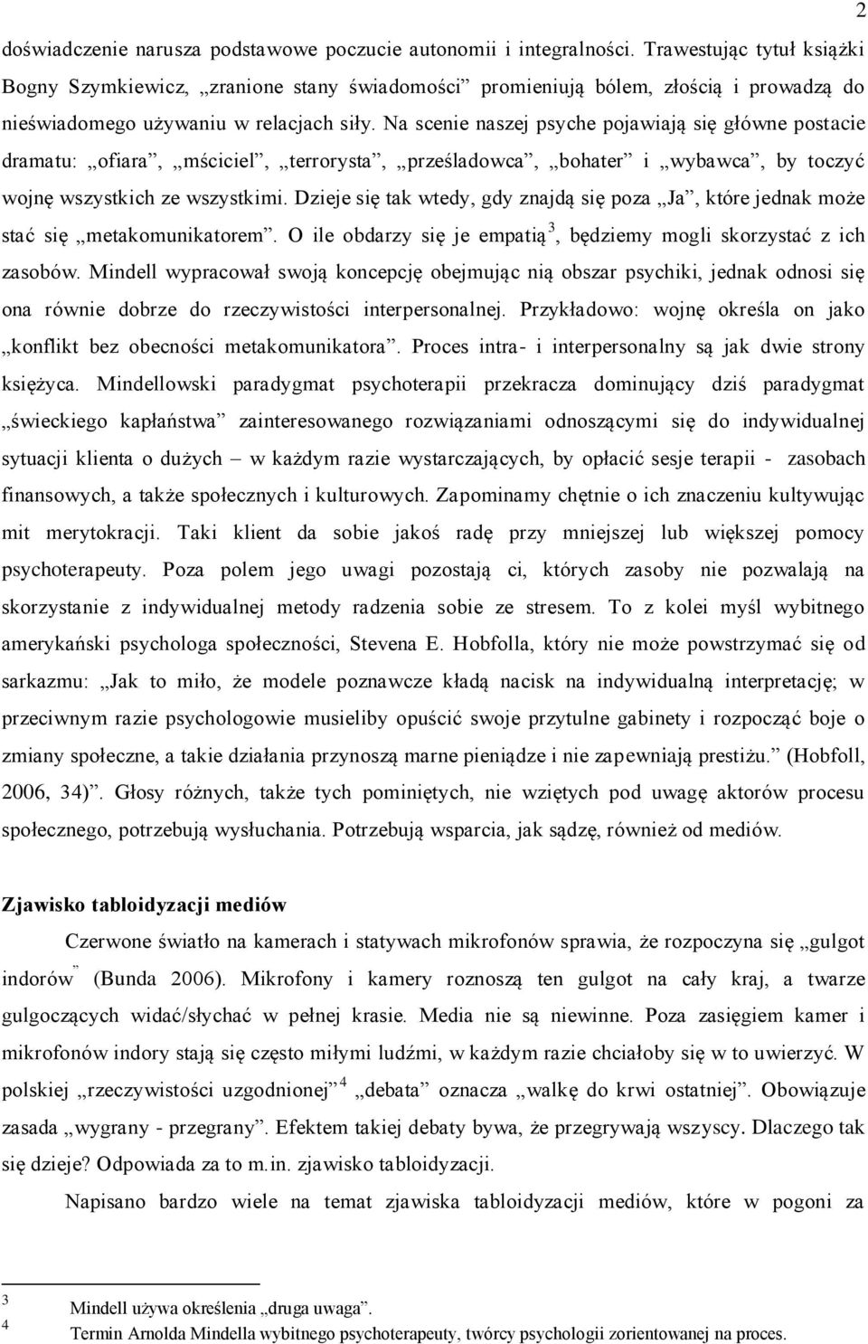 Na scenie naszej psyche pojawiają się główne postacie dramatu: ofiara, mściciel, terrorysta, prześladowca, bohater i wybawca, by toczyć wojnę wszystkich ze wszystkimi.