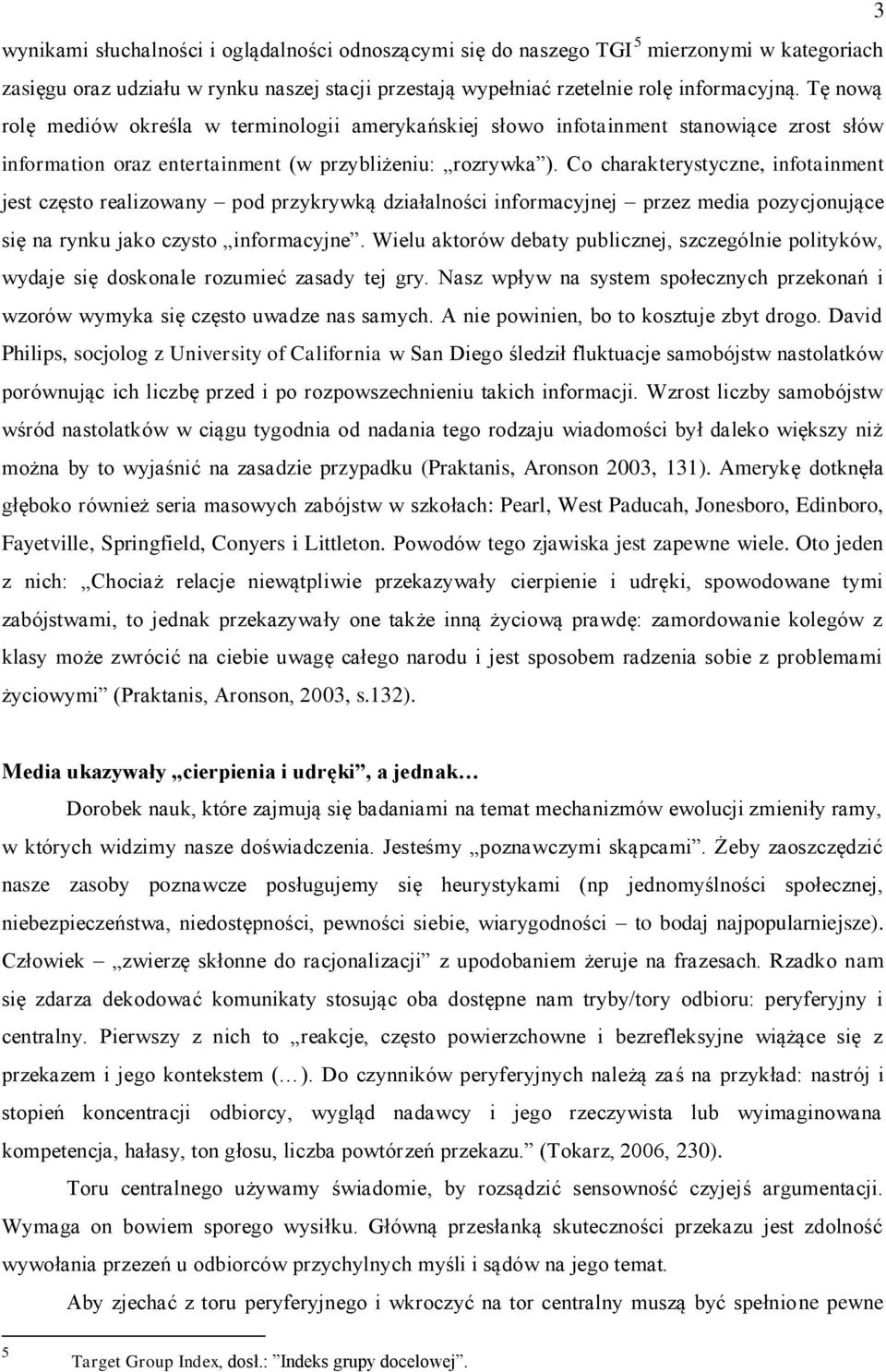 Co charakterystyczne, infotainment jest często realizowany pod przykrywką działalności informacyjnej przez media pozycjonujące się na rynku jako czysto informacyjne.