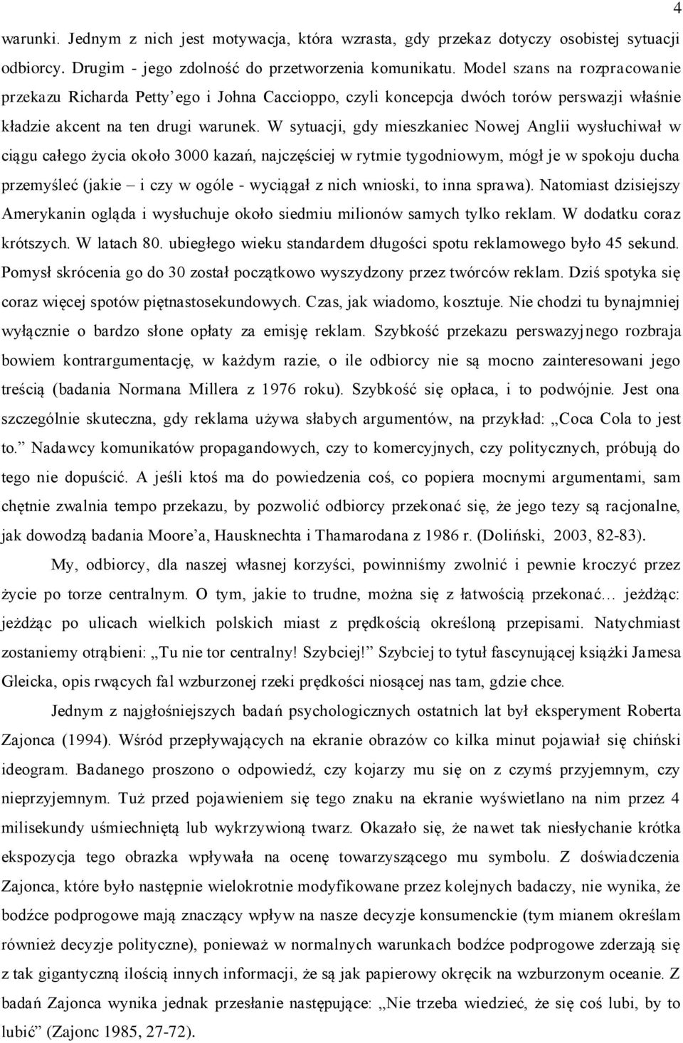 W sytuacji, gdy mieszkaniec Nowej Anglii wysłuchiwał w ciągu całego życia około 3000 kazań, najczęściej w rytmie tygodniowym, mógł je w spokoju ducha przemyśleć (jakie i czy w ogóle - wyciągał z nich