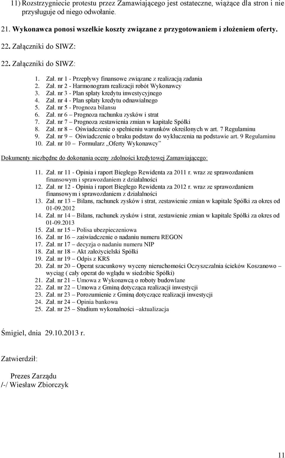 Zał. nr 3 - Plan spłaty kredytu inwestycyjnego 4. Zał. nr 4 - Plan spłaty kredytu odnawialnego 5. Zał. nr 5 - Prognoza bilansu 6. Zał. nr 6 Prognoza rachunku zysków i strat 7. Zał. nr 7 Prognoza zestawienia zmian w kapitale Spółki 8.